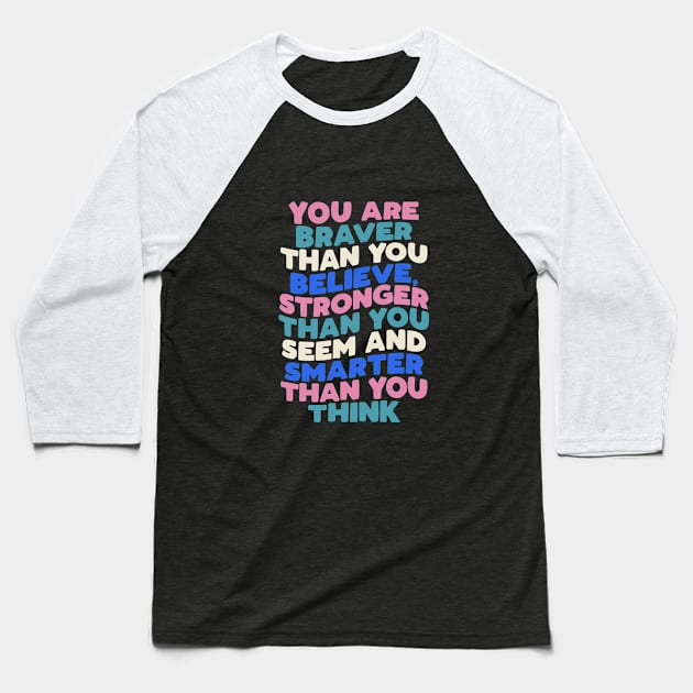 You Are Braver Than You Believe Stronger Than You Seem and Smarter Than You Think in black pink white green blue Baseball T-Shirt by MotivatedType